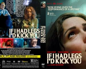 Two-panel movie poster for 'If I Had Legs I'd Kick You': left collage of characters, right close-up of a woman's face (Rose Byrne) with the film's tagline.