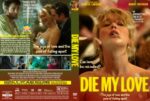 Front and back covers of a DVD for the film 'Die My Love': front features a topless woman with disheveled hair and a bold yellow title; back shows a collage of scenes and a blurb about 'The joys of love and the pain of falling apart.'