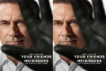 Two identical close-ups of a man's face on a dark movie poster, with bold white title text at the bottom reading 'YOUR FRIENDS & NEIGHBORS' and a blurred foreground element.