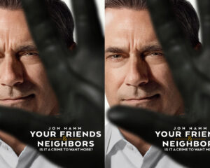 Two identical close-ups of a man's face on a dark movie poster, with bold white title text at the bottom reading 'YOUR FRIENDS & NEIGHBORS' and a blurred foreground element.